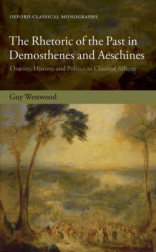 Book cover of The Rhetoric of the Past in Demosthenes and Aeschines: Oratory, History, and Politics in Classical Athens (Oxford Classical Monographs)