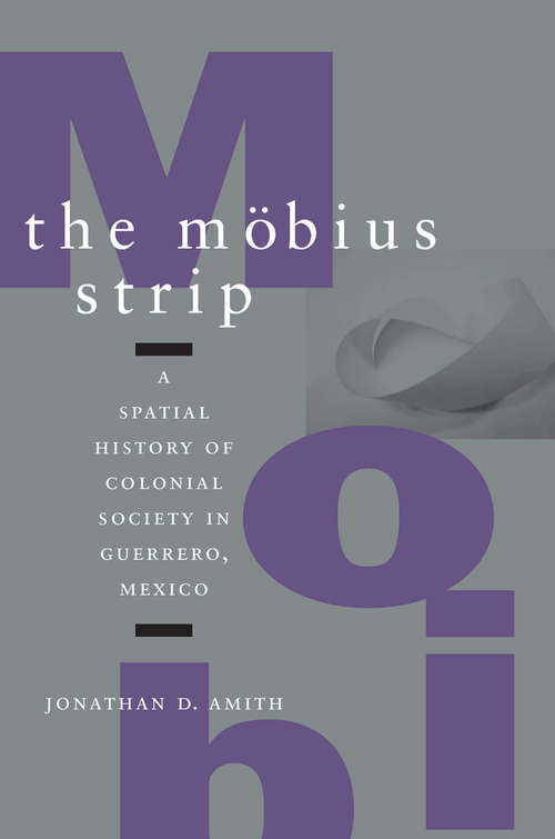 Book cover of The Möbius Strip: A Spatial History of Colonial Society in Guerrero, Mexico