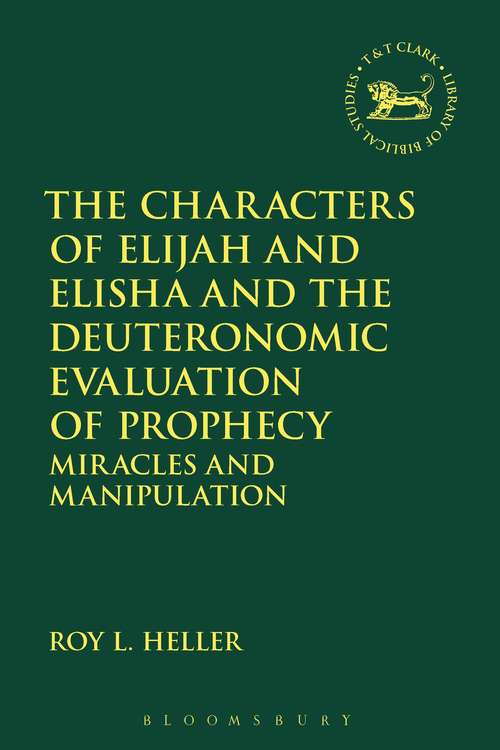 Book cover of The Characters of Elijah and Elisha and the Deuteronomic Evaluation of Prophecy: Miracles and Manipulation (The Library of Hebrew Bible/Old Testament Studies)