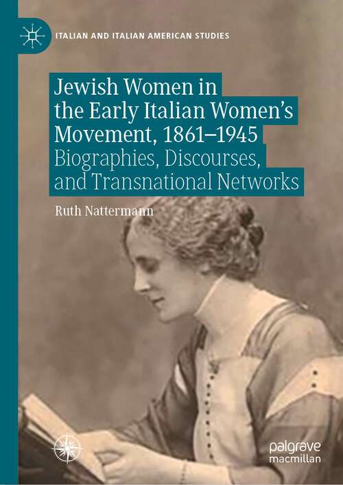 Book cover of Jewish Women in the Early Italian Women’s Movement, 1861–1945: Biographies, Discourses, and Transnational Networks (1st ed. 2022) (Italian and Italian American Studies)