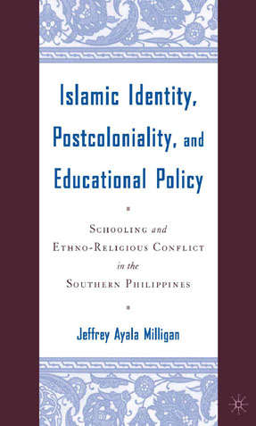 Book cover of Islamic Identity, Postcoloniality, and Educational Policy: Schooling and Ethno-Religious Conflict in the Southern Philippines (2005)