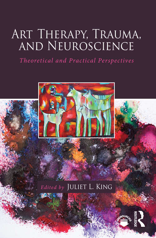 Book cover of Art Therapy, Trauma, and Neuroscience: Theoretical and Practical Perspectives