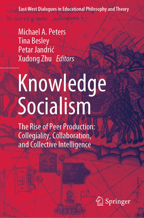 Book cover of Knowledge Socialism: The Rise of Peer Production: Collegiality, Collaboration, and Collective Intelligence (1st ed. 2020) (East-West Dialogues in Educational Philosophy and Theory)