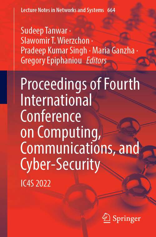 Book cover of Proceedings of Fourth International Conference on Computing, Communications, and Cyber-Security: IC4S 2022 (1st ed. 2023) (Lecture Notes in Networks and Systems #664)
