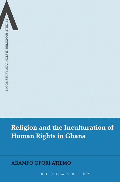 Book cover of Religion and the Inculturation of Human Rights in Ghana (Bloomsbury Advances in Religious Studies)