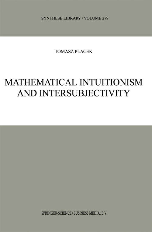 Book cover of Mathematical Intuitionism and Intersubjectivity: A Critical Exposition of Arguments for Intuitionism (1999) (Synthese Library #279)