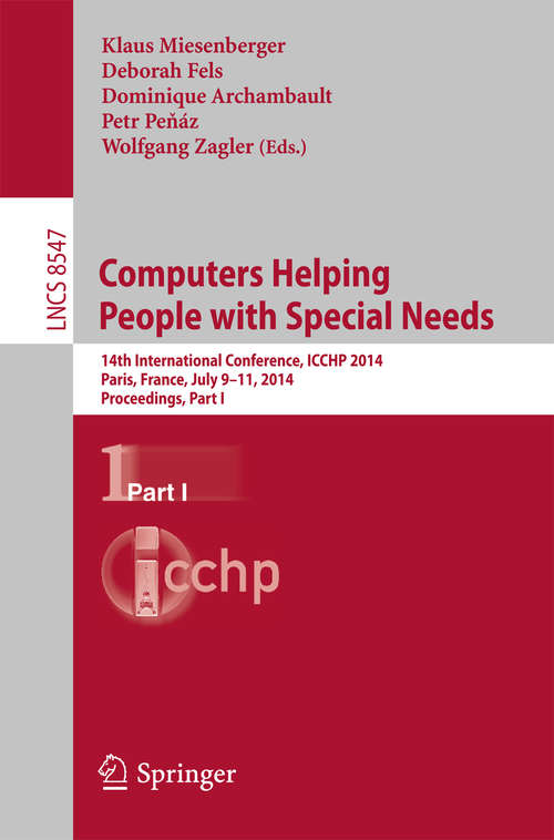 Book cover of Computers Helping People with Special Needs: 14th International Conference, ICCHP 2014, Paris, France, July 9-11, 2014, Proceedings, Part I (2014) (Lecture Notes in Computer Science #8547)