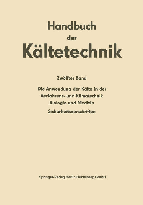 Book cover of Die Anwendung der Kälte in der Verfahrens- und Klimatechnik, Biologie und Medizin: Sicherheitsvorschriften (1967) (Handbuch der Kältetechnik #12)
