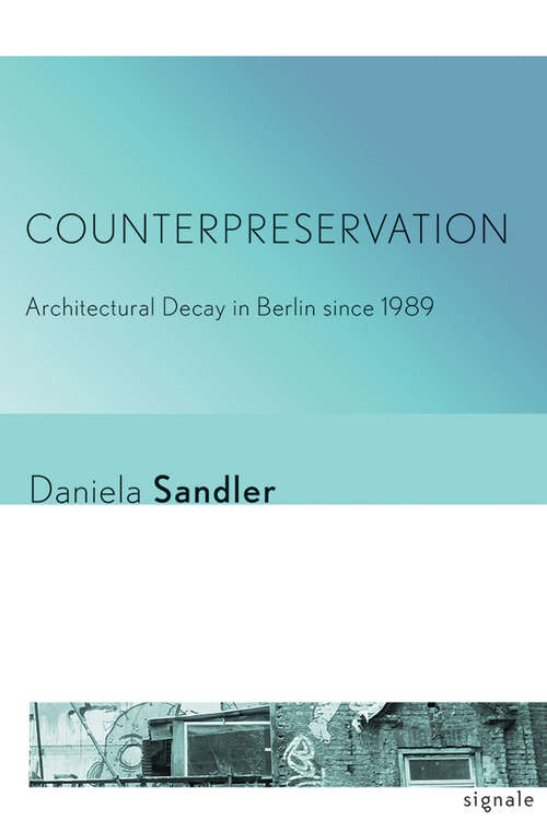 Book cover of Counterpreservation: Architectural Decay in Berlin since 1989 (Signale: Modern German Letters, Cultures, and Thought)