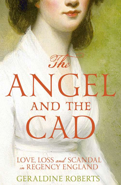 Book cover of The Angel and the Cad: Love, Loss and Scandal in Regency England