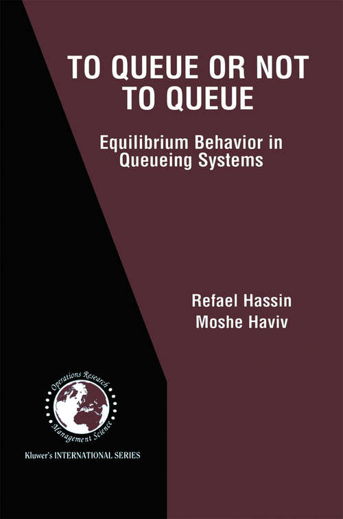 Book cover of To Queue or Not to Queue: Equilibrium Behavior in Queueing Systems (2003) (International Series in Operations Research & Management Science #59)