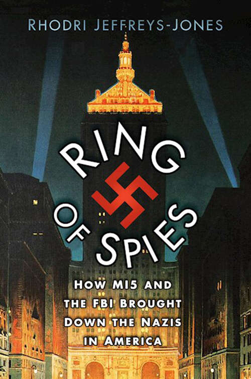 Book cover of Ring of Spies: How MI5 and the FBI Brought Down the Nazis in America