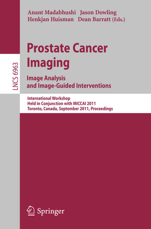 Book cover of Prostate Cancer Imaging. Image Analysis and Image-Guided Interventions: International Workshop, Held in Conjunction with MICCAI 2011, Toronto, Canada, September 22, 2011, Proceedings (2011) (Lecture Notes in Computer Science #6963)