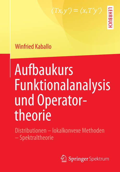 Book cover of Aufbaukurs Funktionalanalysis und Operatortheorie: Distributionen - lokalkonvexe Methoden - Spektraltheorie (2014)