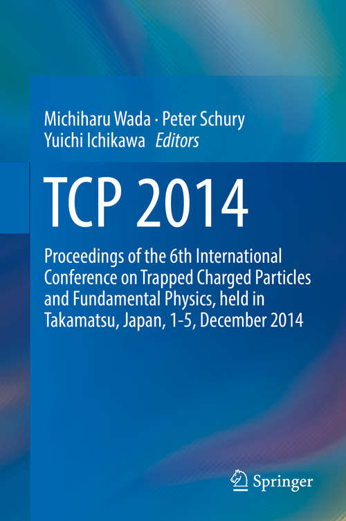 Book cover of TCP 2014: Proceedings of the 6th International Conference on Trapped Charged Particles and Fundamental Physics, held in Takamatsu, Japan, 1-5, December 2014
