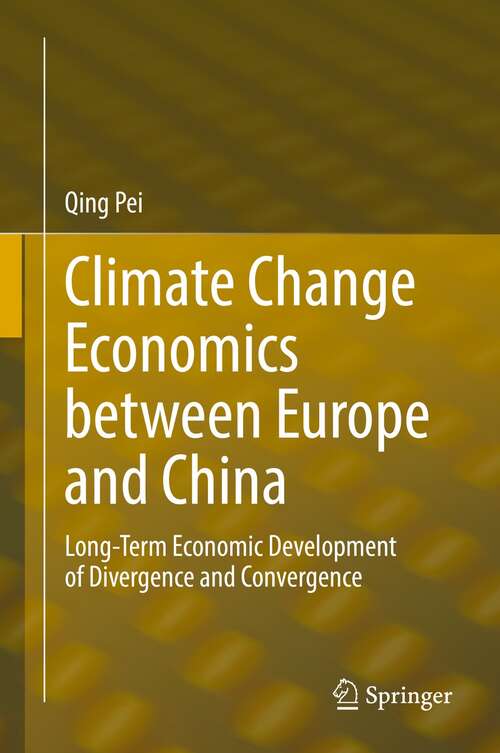 Book cover of Climate Change Economics between Europe and China: Long-Term Economic Development of Divergence and Convergence (1st ed. 2021)