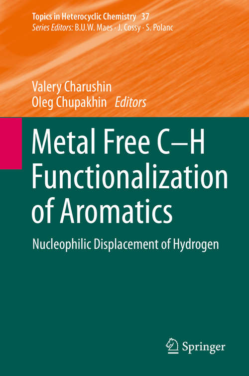 Book cover of Metal Free C-H Functionalization of Aromatics: Nucleophilic Displacement of Hydrogen (2014) (Topics in Heterocyclic Chemistry #37)