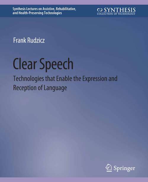 Book cover of Clear Speech: Technologies that Enable the Expression and Reception of Language (Synthesis Lectures on Assistive, Rehabilitative, and Health-Preserving Technologies)