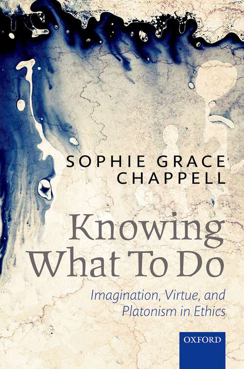 Book cover of Knowing What To Do: Imagination, Virtue, And Platonism In Ethics