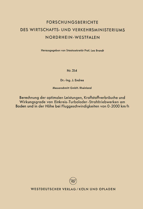 Book cover of Berechnung der optimalen Leistungen, Kraftstoffverbräuche und Wirkungsgrade von Einkreis-Turbolader-Strahltriebwerken am Boden und in der Höhe bei Fluggeschwindigkeiten von 0–2000 km/h (1956) (Forschungsberichte des Wirtschafts- und Verkehrsministeriums Nordrhein-Westfalen #214)