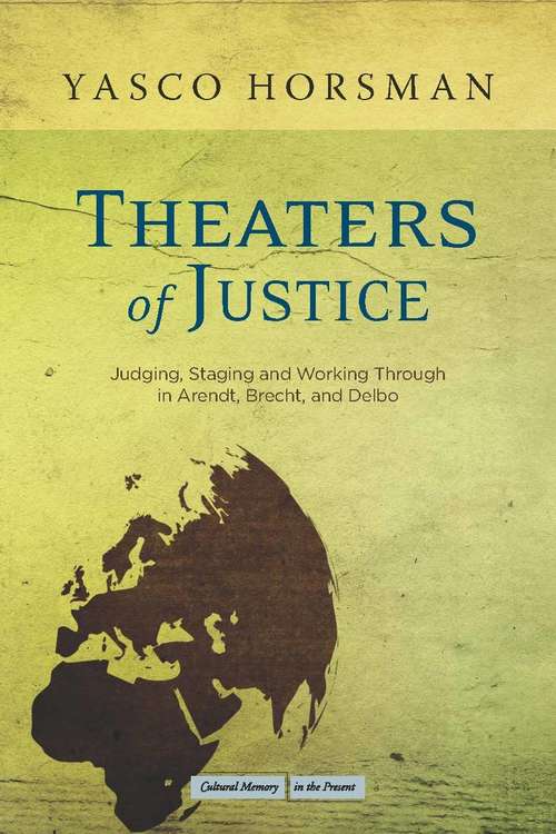 Book cover of Theaters of Justice: Judging, Staging, and Working Through in Arendt, Brecht, and Delbo (Cultural Memory in the Present #440)