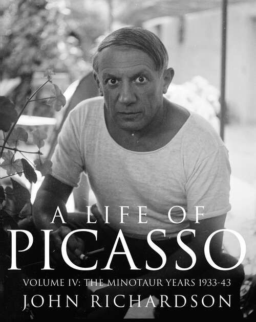 Book cover of A Life of Picasso Volume IV: The Minotaur Years: 1933–1943 (Life of Picasso #4)