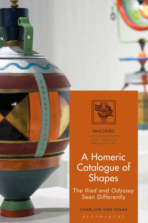 Book cover of A Homeric Catalogue of Shapes: The Iliad and Odyssey Seen Differently (IMAGINES – Classical Receptions in the Visual and Performing Arts)