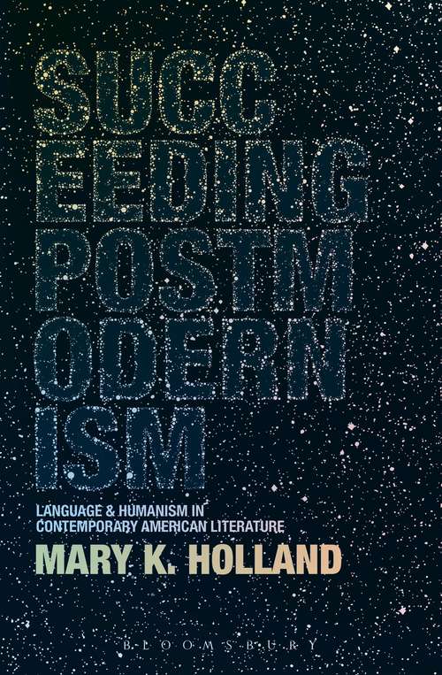 Book cover of Succeeding Postmodernism: Language and Humanism in Contemporary American Literature