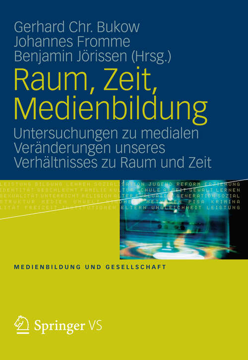 Book cover of Raum, Zeit, Medienbildung: Untersuchungen zu medialen Veränderungen unseres Verhältnisses zu Raum und Zeit (2012) (Medienbildung und Gesellschaft #23)