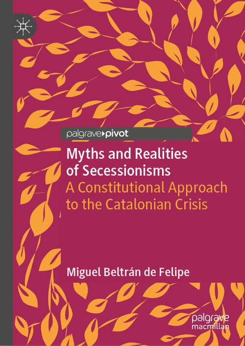 Book cover of Myths and Realities of Secessionisms: A Constitutional Approach to the Catalonian Crisis (1st ed. 2019)