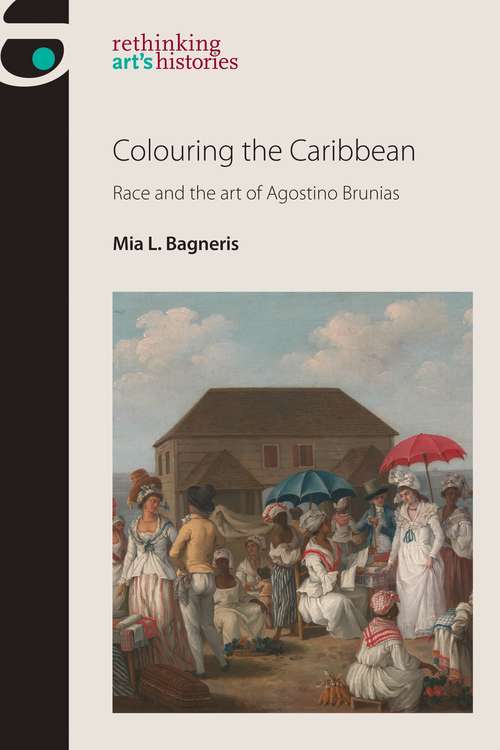 Book cover of Colouring the Caribbean: Race and the art of Agostino Brunias (Rethinking Art's Histories)