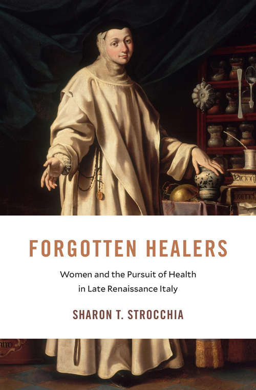 Book cover of Forgotten Healers: Women and the Pursuit of Health in Late Renaissance Italy (I Tatti studies in Italian Renaissance history #24)