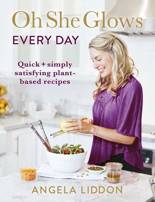 Book cover of Oh She Glows Every Day: Simply Satisfying Plant-based Recipes To Keep Glowing From The Inside Out (Oh She Glows Ser.)