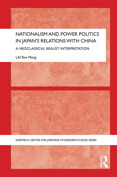 Book cover of Nationalism and Power Politics in Japan's Relations with China: A Neoclassical Realist Interpretation (The University of Sheffield/Routledge Japanese Studies Series)