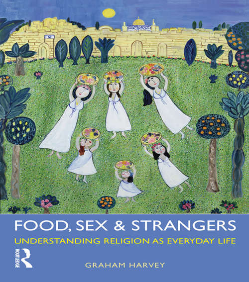 Book cover of Food, Sex and Strangers: Understanding Religion as Everyday Life