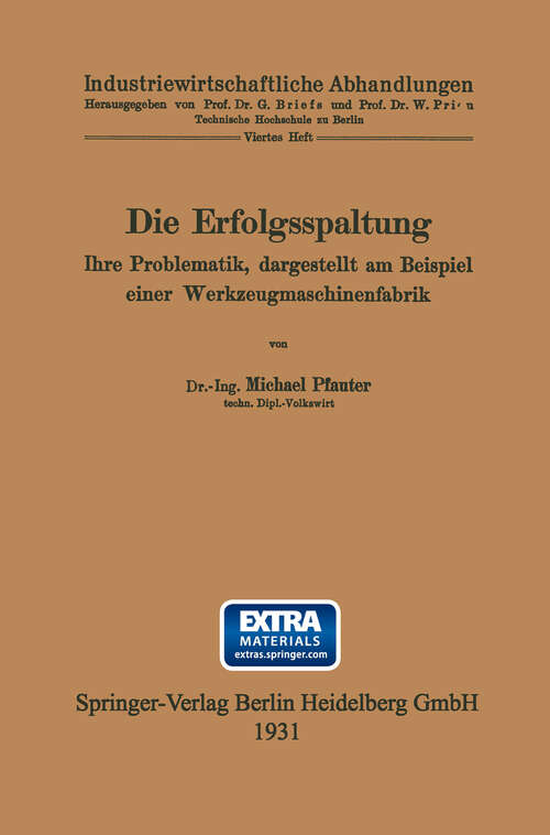 Book cover of Die Erfolgsspaltung Ihre Problematik, dargestellt am Beispiel einer Werkzeugmaschinenfabrik: Dissertation zur Erlangung der Würde eines Doktor-Ingenieurs der Technischen Hochschule zu Berlin vorgelegt am 24. November 1930 (1931) (Industriewirtschaftliche Abhandlungen #6)