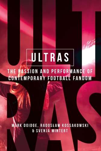 Book cover of Ultras: The passion and performance of contemporary football fandom (Manchester University Press)