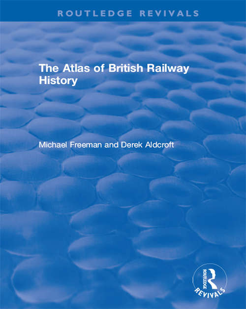 Book cover of Routledge Revivals: The Atlas of British Railway History (Routledge Revivals)