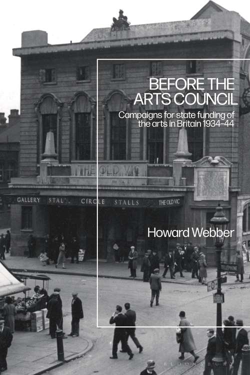Book cover of Before the Arts Council: Campaigns for state funding of the arts in Britain 1934-44