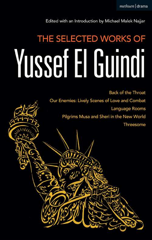 Book cover of The Selected Works of Yussef El Guindi: Back of the Throat / Our Enemies: Lively Scenes of Love and Combat / Language Rooms / Pilgrims Musa and Sheri in the New World / Threesome