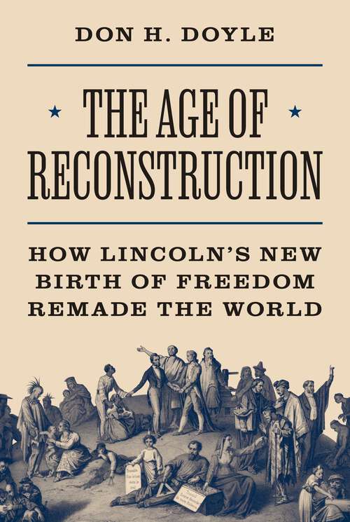 Book cover of The Age of Reconstruction: How Lincoln’s New Birth of Freedom Remade the World (America in the World #59)