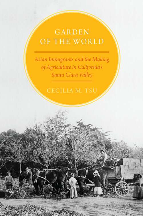 Book cover of Garden of the World: Asian Immigrants and the Making of Agriculture in California's Santa Clara Valley