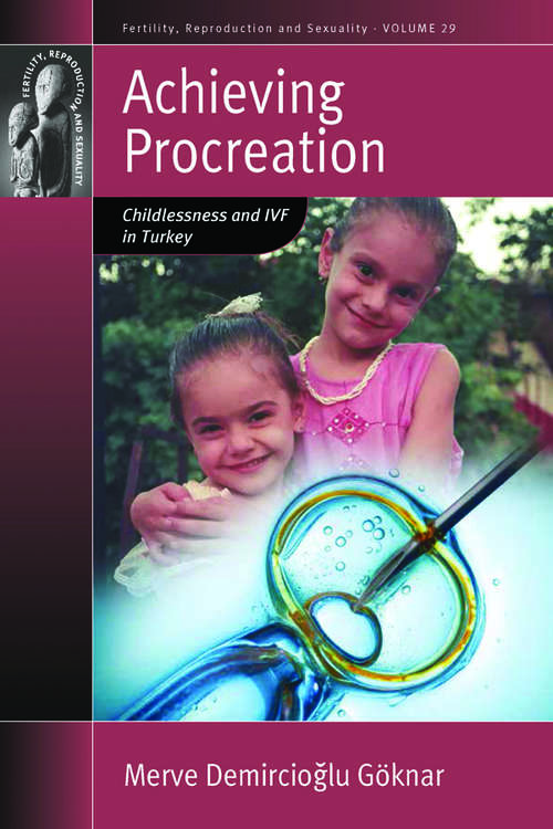 Book cover of Achieving Procreation: Childlessness and IVF in Turkey (Fertility, Reproduction and Sexuality: Social and Cultural Perspectives #29)