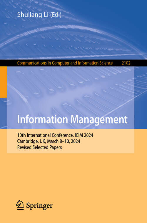 Book cover of Information Management: 10th International Conference, ICIM 2024, Cambridge, UK, March 8–10, 2024, Revised Selected Papers (2024) (Communications in Computer and Information Science #2102)