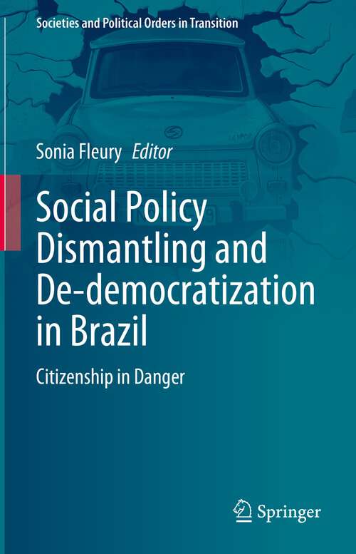 Book cover of Social Policy Dismantling and De-democratization in Brazil: Citizenship in Danger (1st ed. 2023) (Societies and Political Orders in Transition)