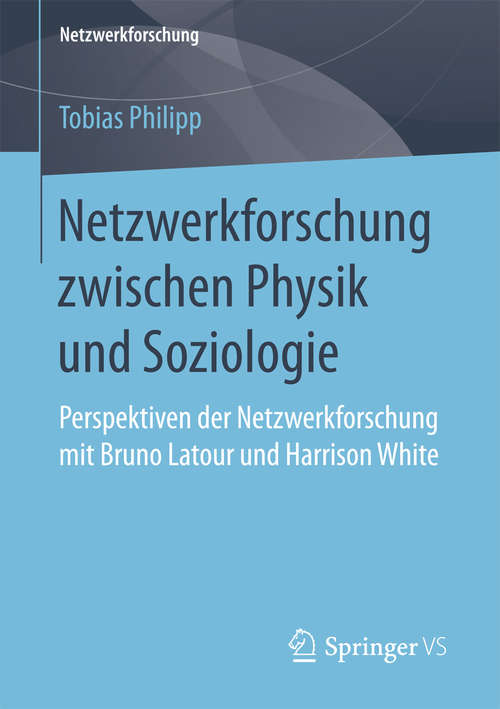 Book cover of Netzwerkforschung zwischen Physik und Soziologie: Perspektiven der Netzwerkforschung mit Bruno Latour und Harrison White (1. Aufl. 2017) (Netzwerkforschung)