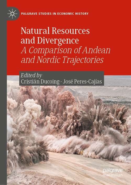 Book cover of Natural Resources and Divergence: A Comparison of Andean and Nordic Trajectories (1st ed. 2021) (Palgrave Studies in Economic History)