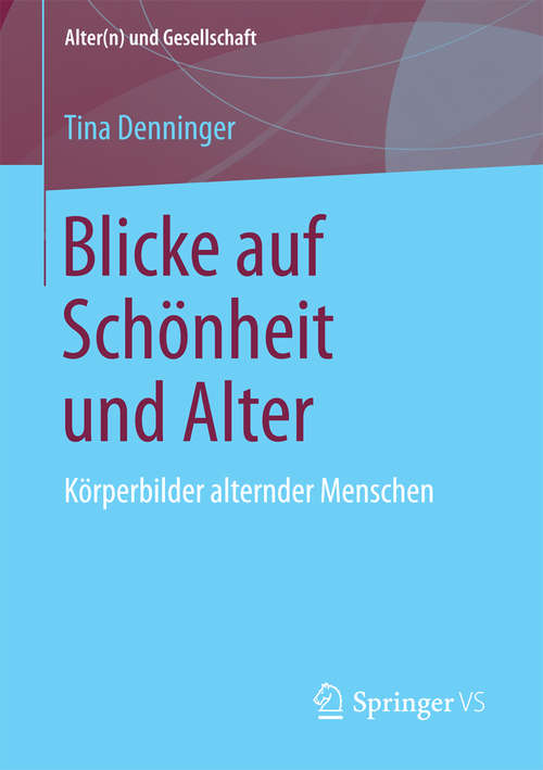Book cover of Blicke auf Schönheit und Alter: Körperbilder alternder Menschen (Alter(n) und Gesellschaft)