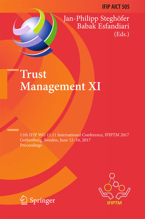 Book cover of Trust Management XI: 11th IFIP WG 11.11 International Conference, IFIPTM 2017, Gothenburg, Sweden, June 12-16, 2017, Proceedings (1st ed. 2017) (IFIP Advances in Information and Communication Technology #505)