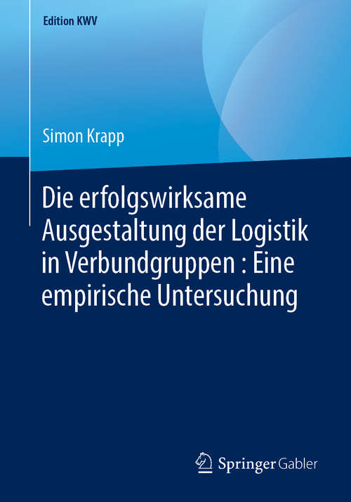 Book cover of Die erfolgswirksame Ausgestaltung der Logistik in Verbundgruppen : Eine empirische Untersuchung (1. Aufl. 2018) (Edition KWV)